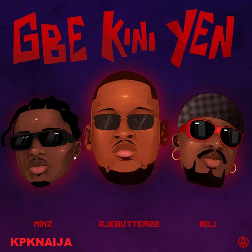 Ajebutter22 - Gbe Kini Yen ft. Minz & Boj Mp3 Download