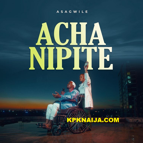 Asagwile - Acha Nipite