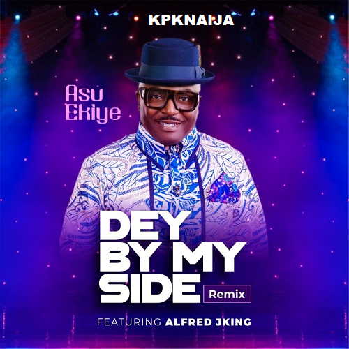 Asu Ekiye - Dey By My Side (Remix) ft. Alfred JKing