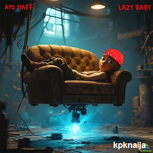 Lazy Baby - Ayo Maff | mp3 download - kpknaija
