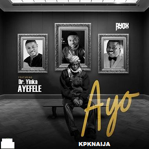 Ayox - AYO x Yinka Ayefele | Mp3 Song Download - kpknaija