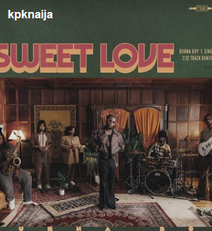 Burna Boy - Sweet Love | mp3 download - kpknaija