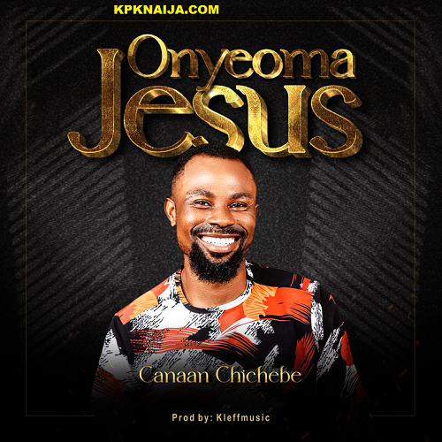 Canaan Chichebe - Onyeoma Jesus Mp3 Download
