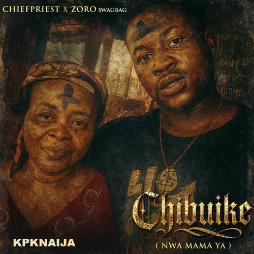 Chief Priest - Chibuike ft. Zoro (Mp3 Download) - Kpknaija