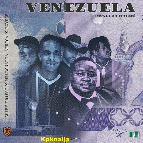 Chief Priest - Venezuela ft. Millonaira Africa & BoyPee