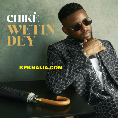 Chike - Wetin Dey