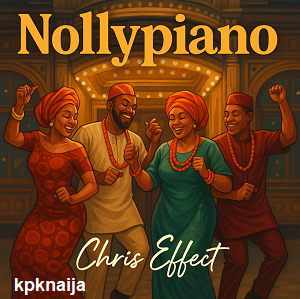 Chris Effect - Nollypiano mp3 song download | kpknaija
