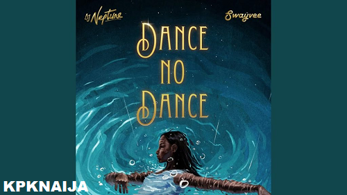 DJ Neptune - Dance No Dance Ft. Swayvee Mp3 Download