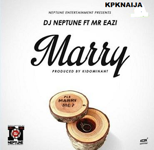 DJ Neptune - Marry ft Mr Eazi