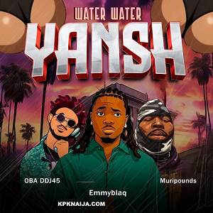 DJ OBA45 - Water Water Yansh ft Muripounds & Emmyblaq Mp3 Download