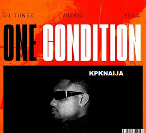 DJ Tunez - One Condition ft Wizkid & FOLA