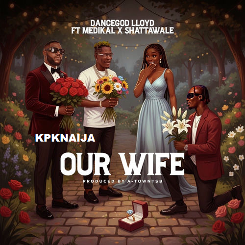 Dancegod Lloyd - Our Wife ft. Medikal & Shatta Wale