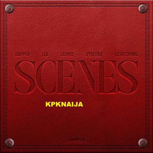 Dapper - Scenes ft. L.A.X, Rybeena, Lasmid & Kashcoming