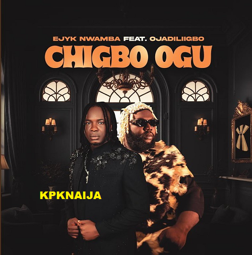 Ejyk Nwamba - Chigbo Ogu ft. Ojadiligbo