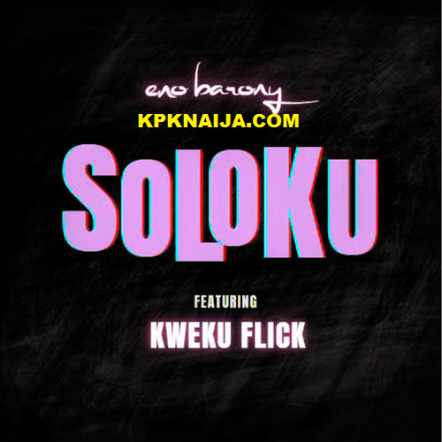 Eno Barony - Soloku ft. Kweku Flick