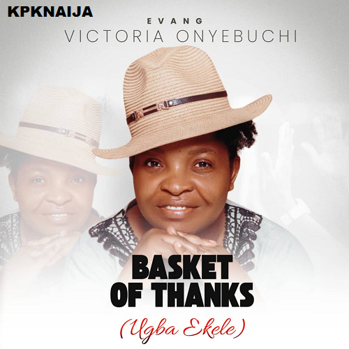Evang Victoria Onyebuchi - Basket Of Thanks (Ugba Ekele) Mp3 Download