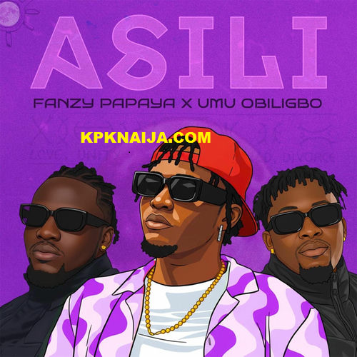 Fanzy Papaya - Asilu ft. Umu Oblingo - MP3 Download