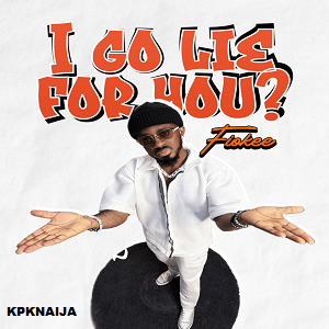Fiokee - I Go Lie for You? | Mp3 Song Download - kpknaija