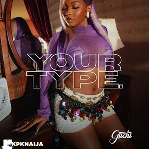Guchi - Your Type | Mp3 Download