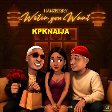 Hanzberry - Wetin You Want