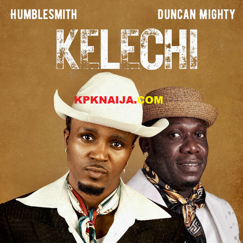 Humblesmith - Kelechi ft. Duncan Mighty