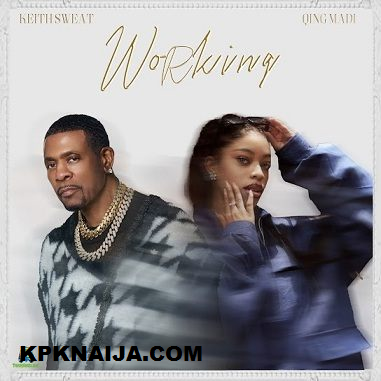Keith Sweat - Working ft. Qing Madi | Mp3 download