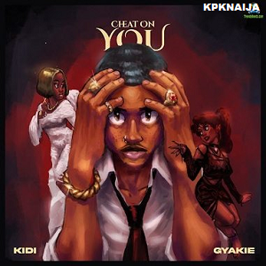 KiDi - Cheat On You x Gyakie | Mp3 Song Download - kpknaija
