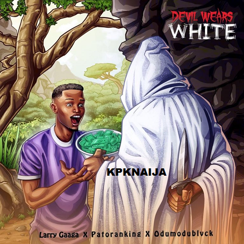 Larry Gaaga - Devil Wears White Ft. Patoranking & Odumodublvck