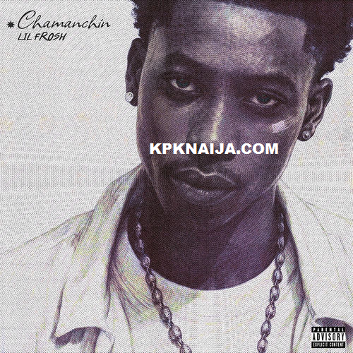 Lil Frosh - Chamanchin
