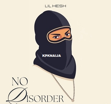 Lil Kesh - No Disorder | Mp3 Song Download - kpknaija