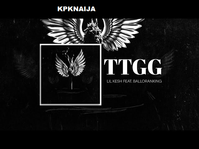 Lil Kesh - TTGG tt. Balloranking - Mp3 Download