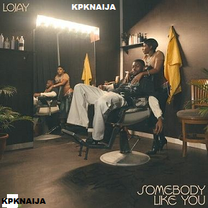 Lojay - Somebody Like You | Mp3 Song Download - kpknaija