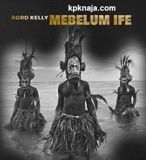 Mebelum Ife - song by Rord Kelly mp3 download - kpknaija