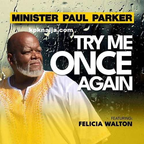 Minister Paul Parker - Try Me Once Again ft. Felicia Walton  Mp3 Download