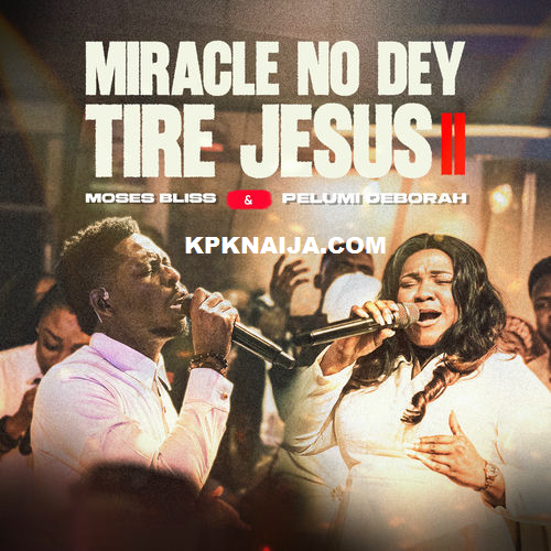Moses Bliss - Miracle No Dey Tire Jesus II