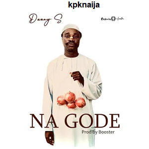 Na Gode - song by Danny S mp3 download - kpknaija