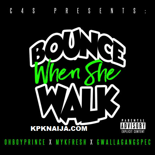 OhBoyPrince - Bounce When She Walk ft Mykfresh & GwallaGangSpec