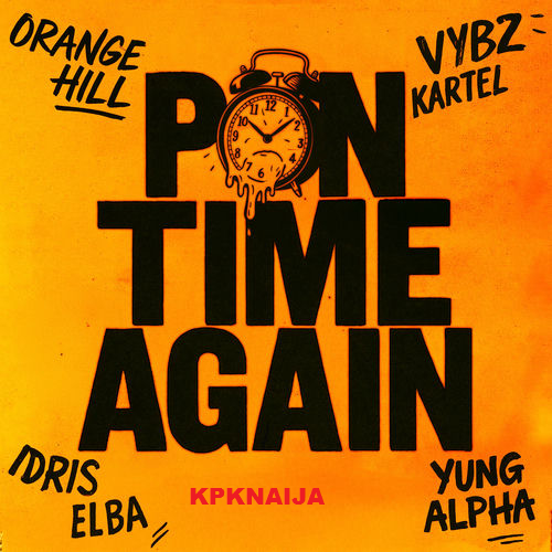 Orange Hill - Pon Time Again Ft. Vybz Kartel, Idris Elba & Yung Alpha