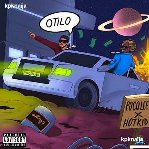 Otilo (Izz Gone) - Poco Lee x Hotkid | mp3 Download - kpknaija