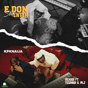 Rexxie - E Don Still Enter ft Tega Boi Dc & M.J