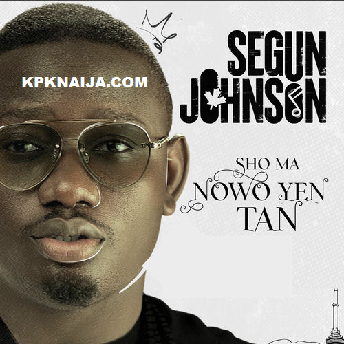 Segun Johnson - Sho Ma Nowo Ye Tan