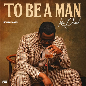 Kizz Daniel - To Be A Man