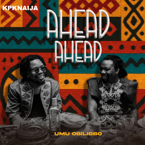 Umu Obiligbo - Ahead Ahead (Mp3 Download) - Kpknaija