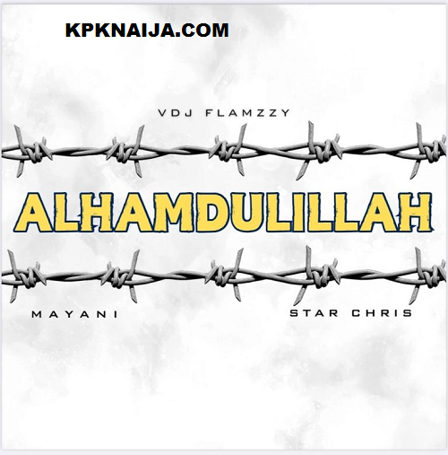 VDJ Flamzzy - Alhamdulillah ft. Mayani & Star Chris mp3 download