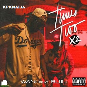 Wani - Times Two (X2) ft Buju BNXN