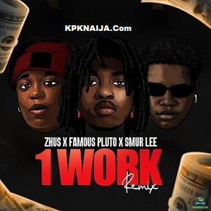 Zhus Jdo - 1 Work (Remix) Ft Famous Pluto & Smur Lee