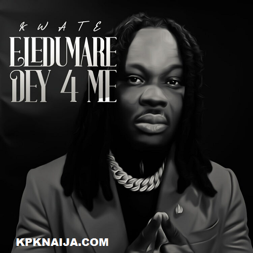 Kwate - Eledumare dey for me Mp3 download